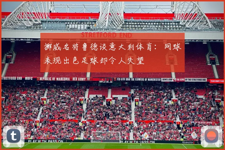 挪威名将鲁德谈意大利体育：网球表现出色足球却令人失望